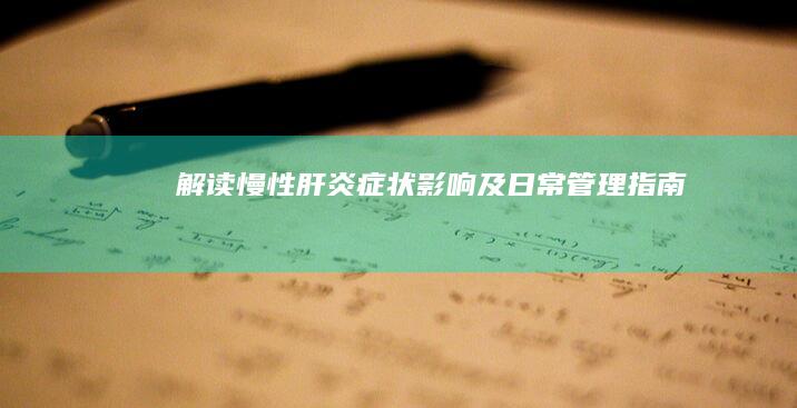 解读慢性肝炎：症状、影响及日常管理指南